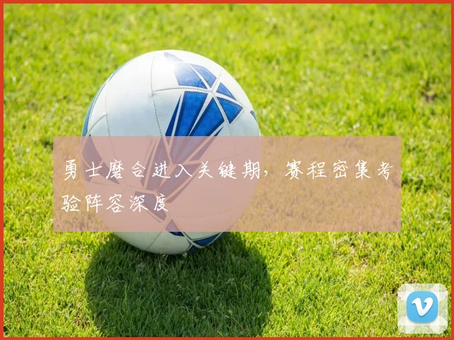 勇士磨合进入关键期，赛程密集考验阵容深度